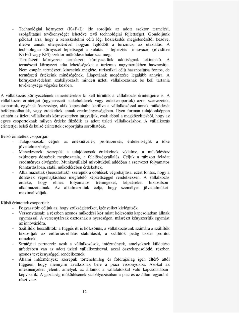 A technológiai környezet fejlettségét a kutatás fejlesztés innováció (rövidítve K+F+I vagy KFI) szektor működése határozza meg. - Természeti környezet: természeti környezetünk adottságnak tekinthető.