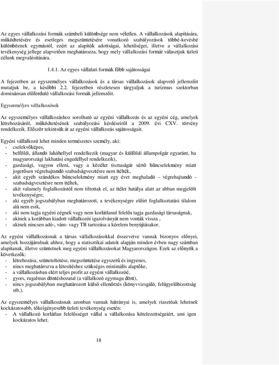 tevékenység jellege alapvetően meghatározza, hogy mely vállalkozási formát választjuk üzleti célunk megvalósítására. 1.