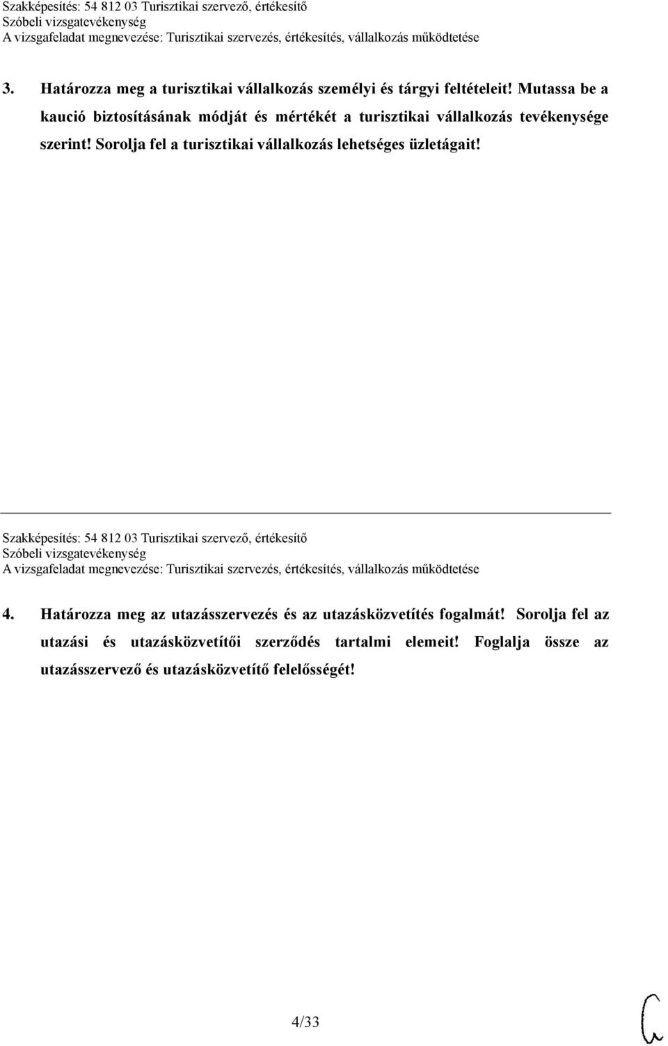 Sorolja fel a turisztikai vállalkozás lehetséges üzletágait! Szakképesítés: 54 812 03 Turisztikai szervező, értékesítő 4.