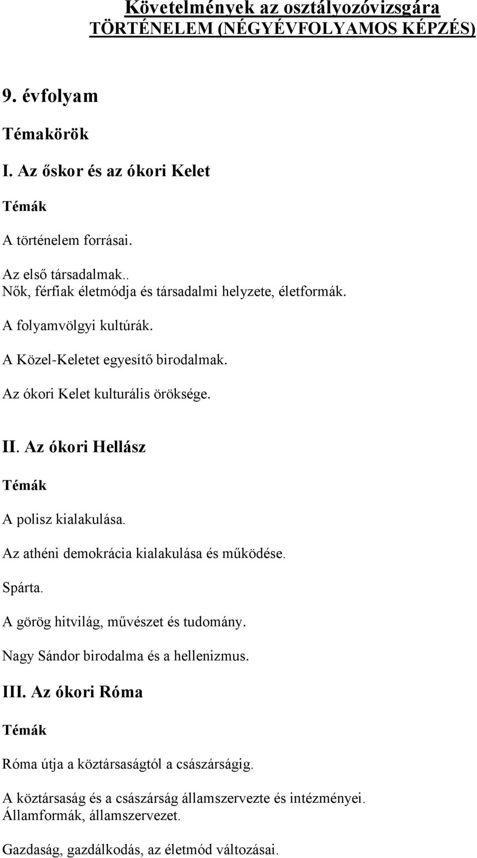 Az ókori Hellász A polisz kialakulása. Az athéni demokrácia kialakulása és működése. Spárta. A görög hitvilág, művészet és tudomány. Nagy Sándor birodalma és a hellenizmus.