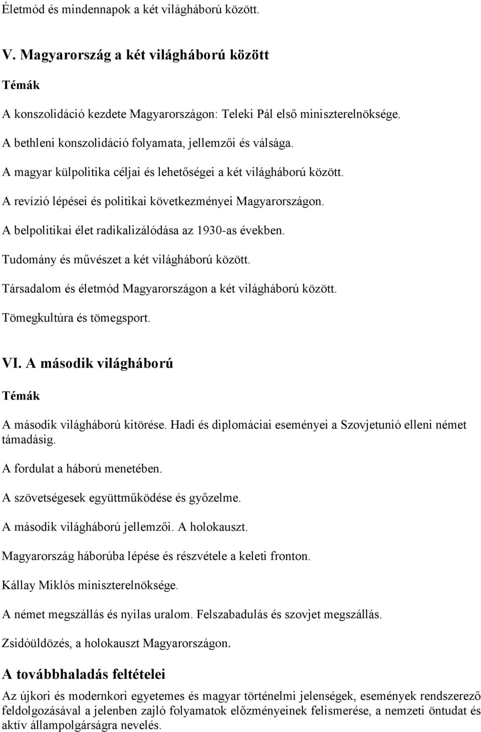 A belpolitikai élet radikalizálódása az 1930-as években. Tudomány és művészet a két világháború között. Társadalom és életmód Magyarországon a két világháború között. Tömegkultúra és tömegsport. VI.