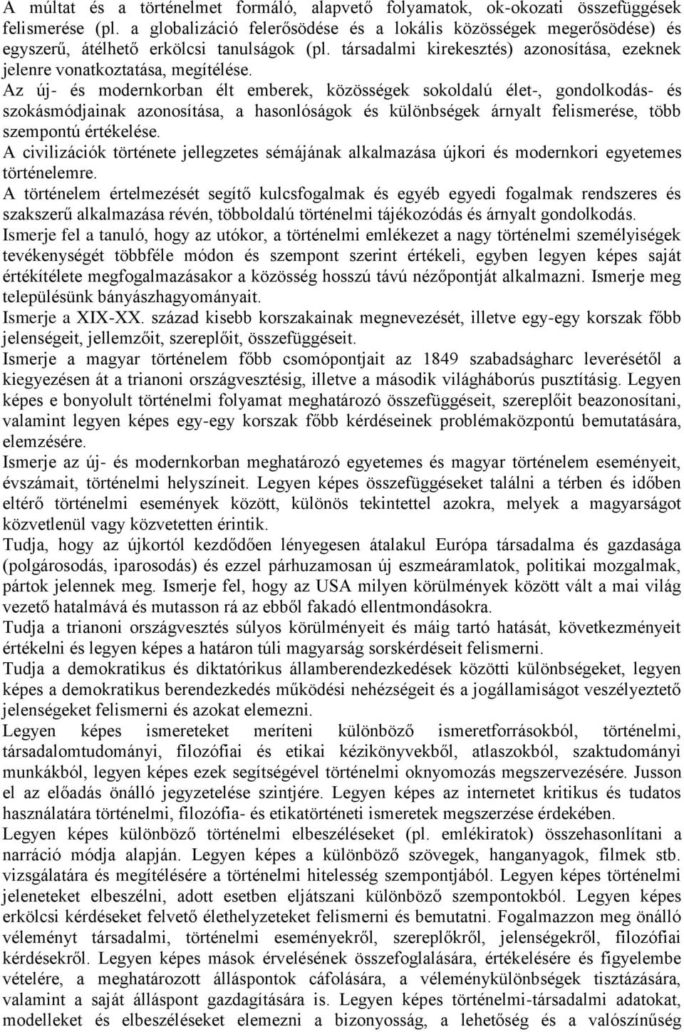 Az új- és modernkorban élt emberek, közösségek sokoldalú élet-, gondolkodás- és szokásmódjainak azonosítása, a hasonlóságok és különbségek árnyalt felismerése, több szempontú értékelése.