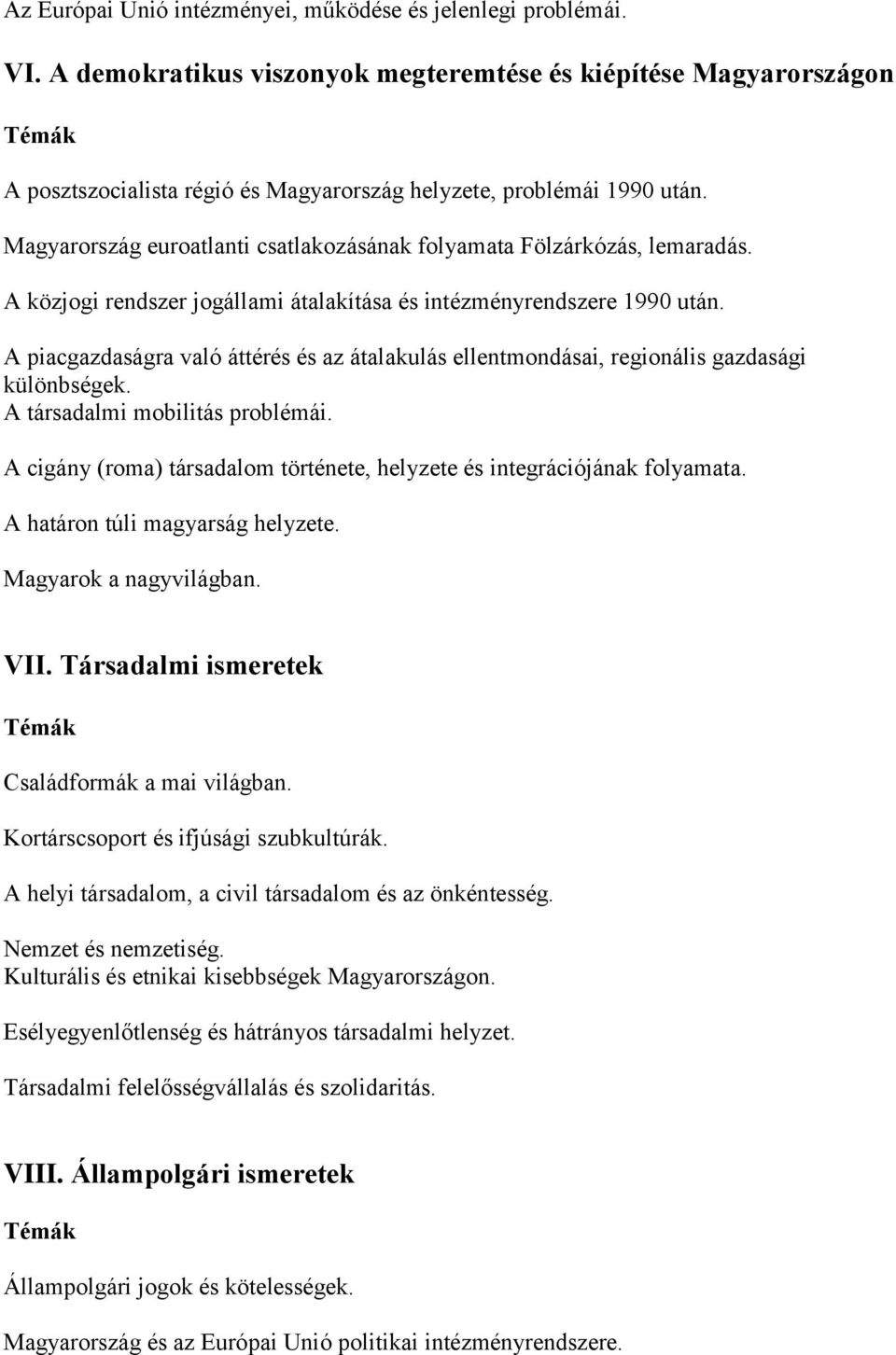 Magyarország euroatlanti csatlakozásának folyamata Fölzárkózás, lemaradás. A közjogi rendszer jogállami átalakítása és intézményrendszere 1990 után.