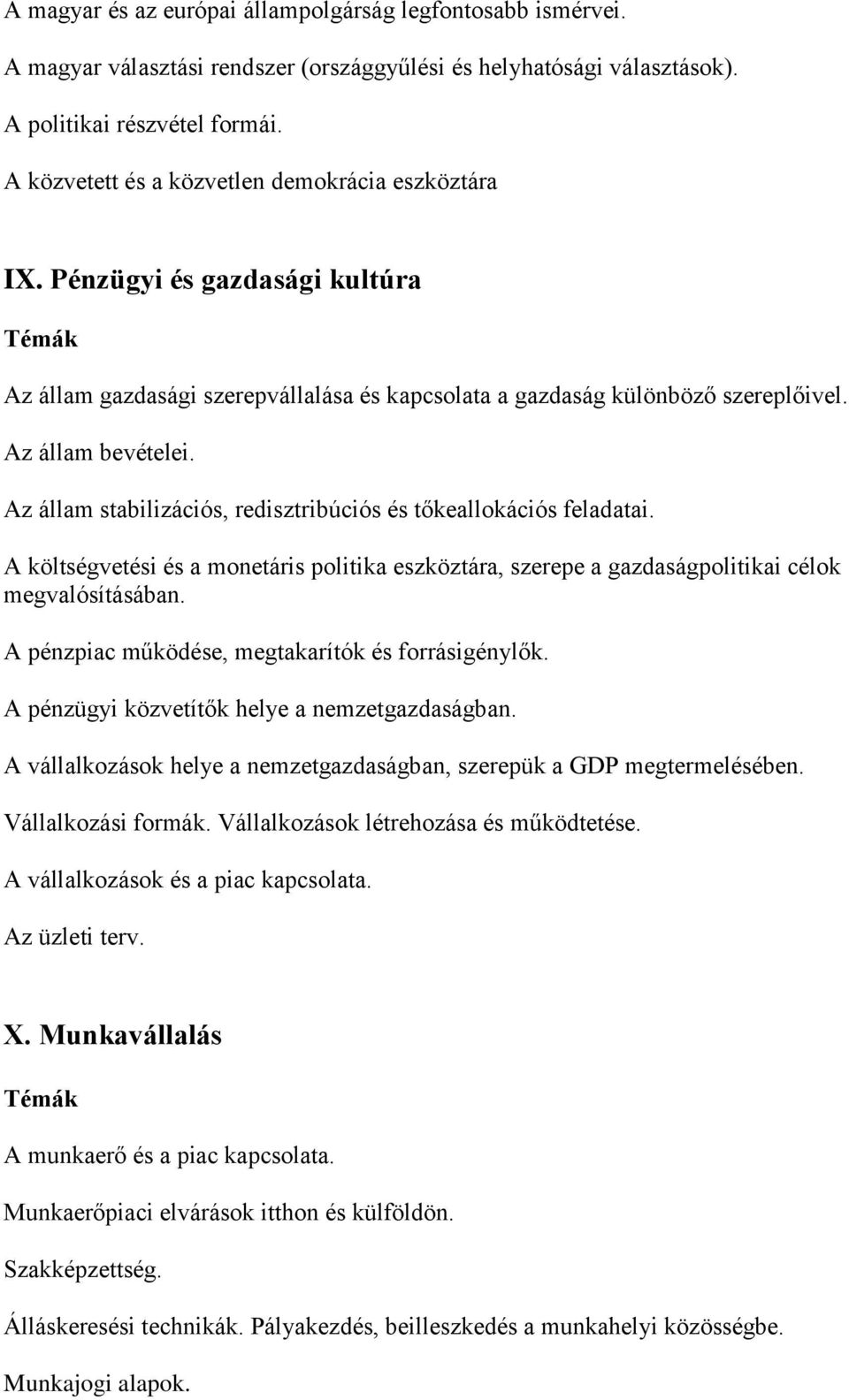 Az állam stabilizációs, redisztribúciós és tőkeallokációs feladatai. A költségvetési és a monetáris politika eszköztára, szerepe a gazdaságpolitikai célok megvalósításában.