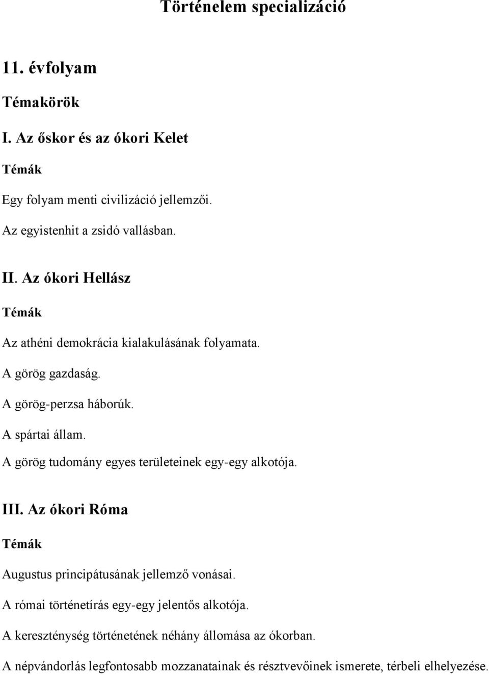 A spártai állam. A görög tudomány egyes területeinek egy-egy alkotója. III. Az ókori Róma Augustus principátusának jellemző vonásai.