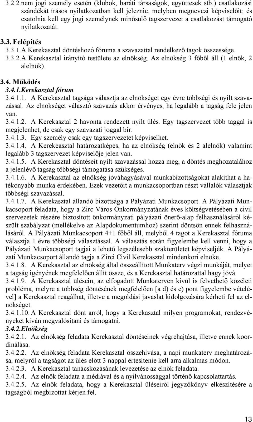 3. Felépítés 3.3.1.A Kerekasztal döntéshozó fóruma a szavazattal rendelkező tagok összessége. 3.3.2.A Kerekasztal irányító testülete az elnökség. Az elnökség 3 főből áll (1 elnök, 2 alelnök). 3.4.
