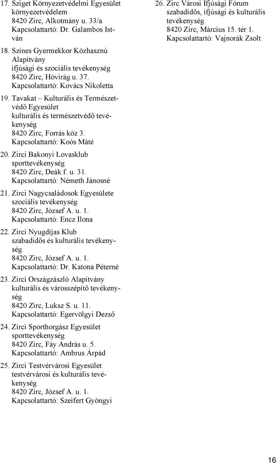 Tavakat Kulturális és Természetvédő Egyesület kulturális és természetvédő tevékenység 8420 Zirc, Forrás köz 3. Kapcsolattartó: Koós Máté 20. Zirci Bakonyi Lovasklub sporttevékenység 8420 Zirc, Deák f.