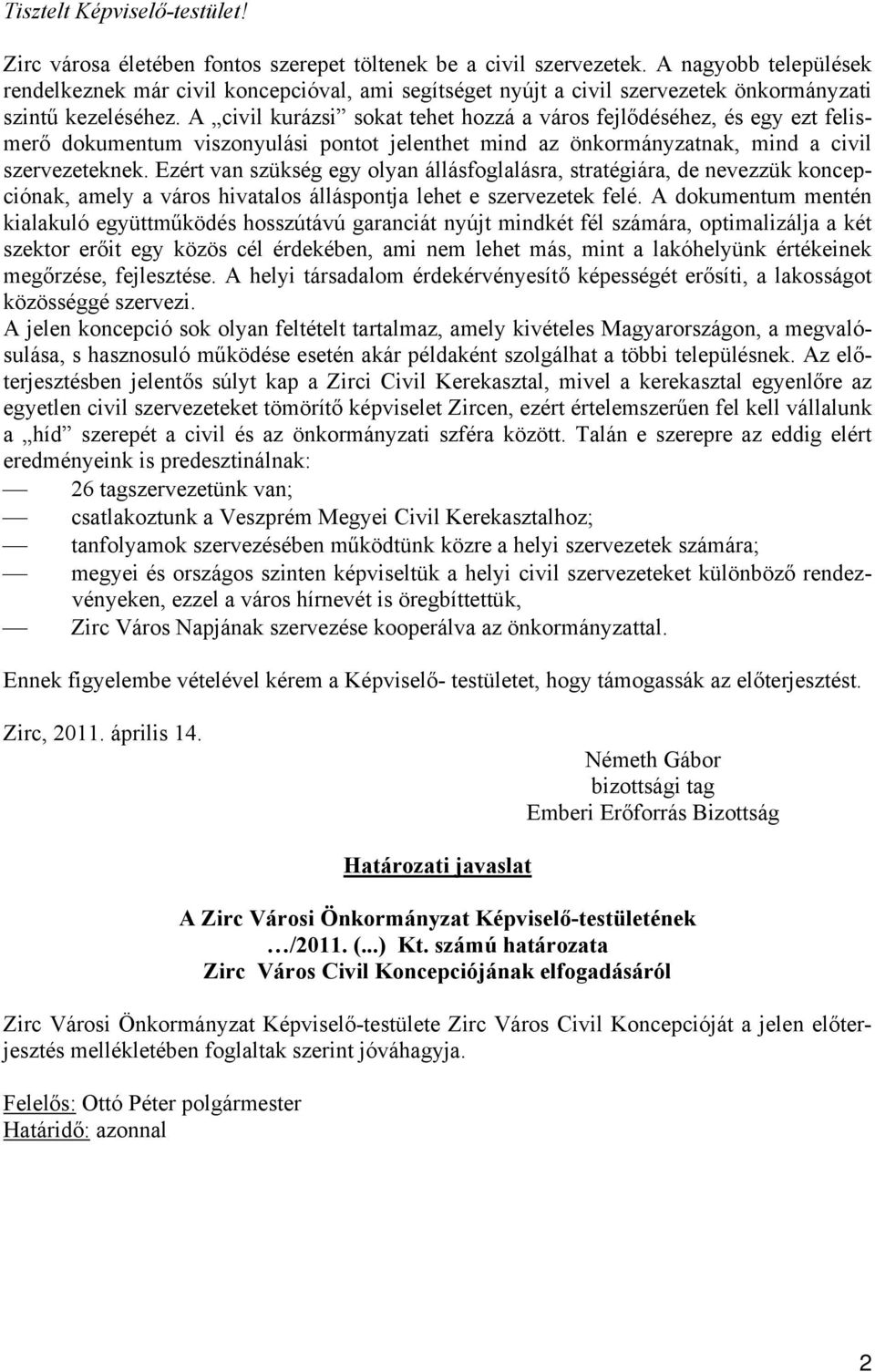 A civil kurázsi sokat tehet hozzá a város fejlődéséhez, és egy ezt felismerő dokumentum viszonyulási pontot jelenthet mind az önkormányzatnak, mind a civil szervezeteknek.