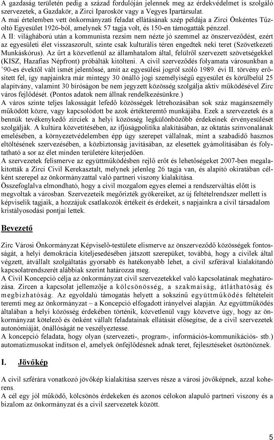 A II: világháború után a kommunista rezsim nem nézte jó szemmel az önszerveződést, ezért az egyesületi élet visszaszorult, szinte csak kulturális téren engedtek neki teret (Szövetkezeti Munkáskórus).