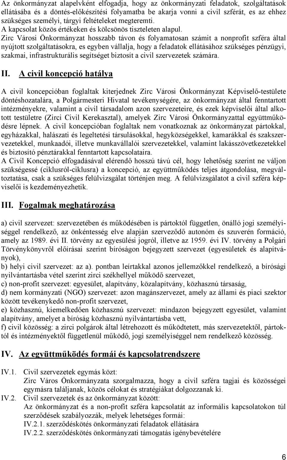 Zirc Városi Önkormányzat hosszabb távon és folyamatosan számit a nonprofit szféra által nyújtott szolgáltatásokra, es egyben vállalja, hogy a feladatok ellátásához szükséges pénzügyi, szakmai,