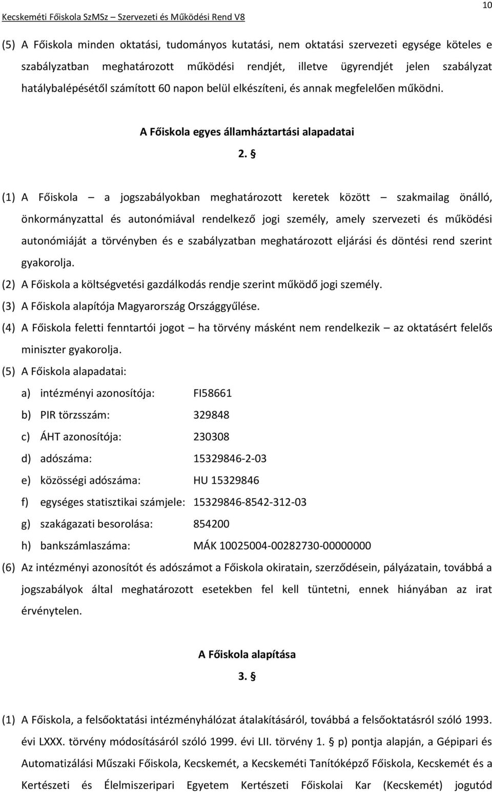 (1) A Főiskola a jogszabályokban meghatározott keretek között szakmailag önálló, önkormányzattal és autonómiával rendelkező jogi személy, amely szervezeti és működési autonómiáját a törvényben és e