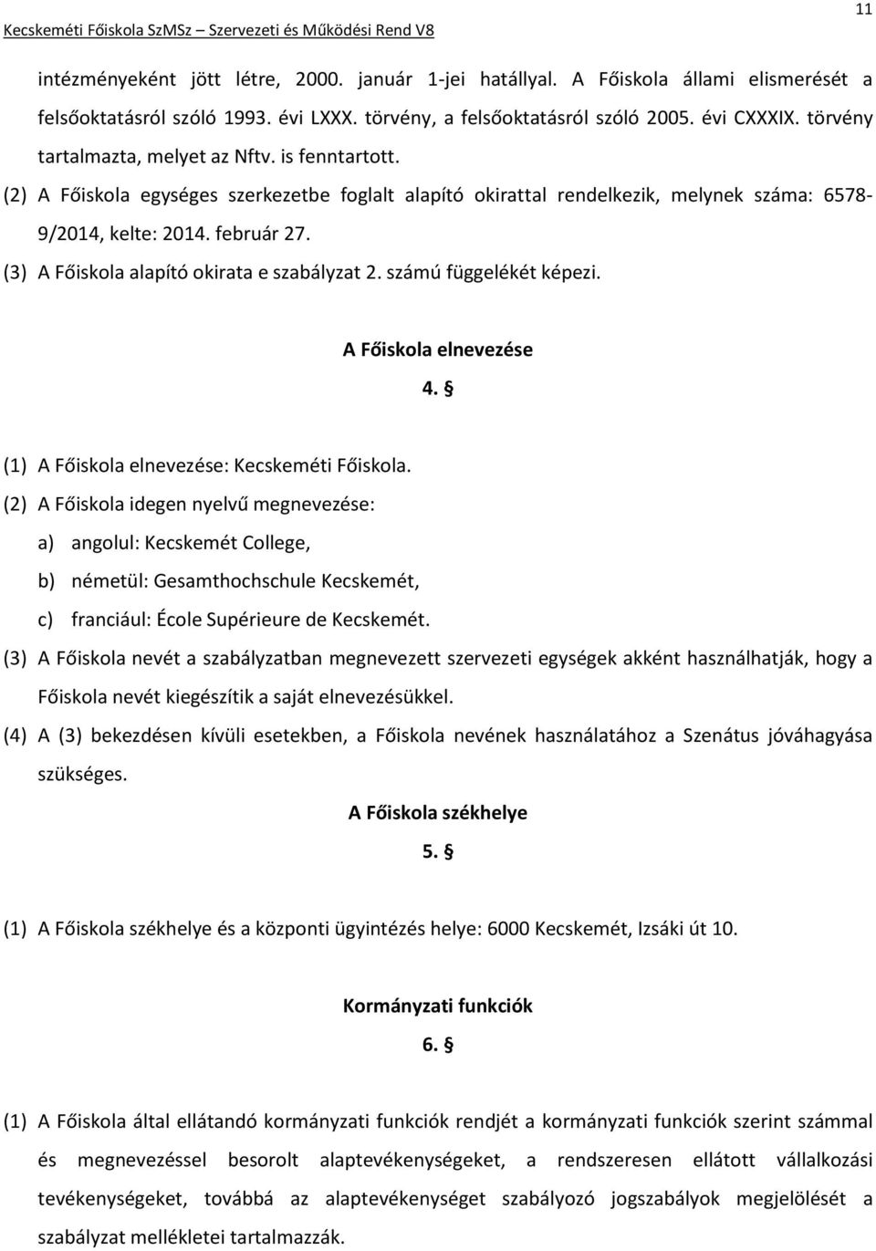 (3) A Főiskola alapító okirata e szabályzat 2. számú függelékét képezi. A Főiskola elnevezése 4. (1) A Főiskola elnevezése: Kecskeméti Főiskola.