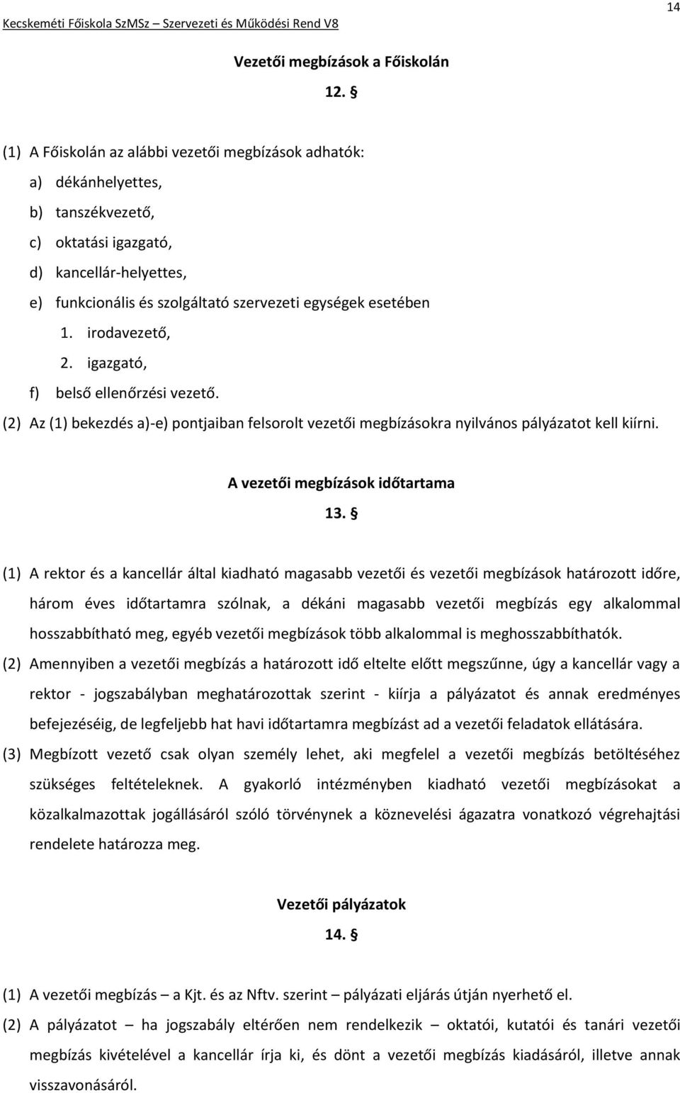 irodavezető, 2. igazgató, f) belső ellenőrzési vezető. (2) Az (1) bekezdés a)-e) pontjaiban felsorolt vezetői megbízásokra nyilvános pályázatot kell kiírni. A vezetői megbízások időtartama 13.