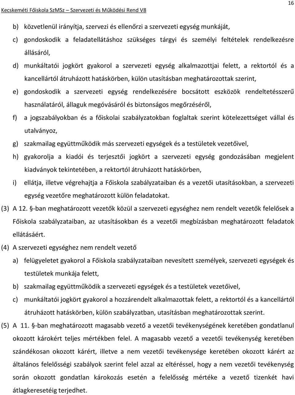 rendelkezésére bocsátott eszközök rendeltetésszerű használatáról, állaguk megóvásáról és biztonságos megőrzéséről, f) a jogszabályokban és a főiskolai szabályzatokban foglaltak szerint