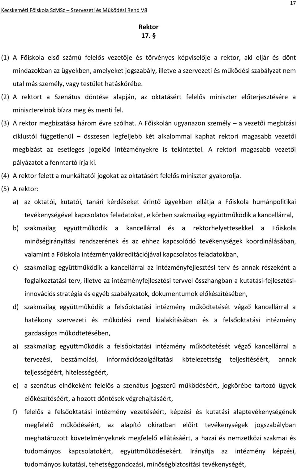 személy, vagy testület hatáskörébe. (2) A rektort a Szenátus döntése alapján, az oktatásért felelős miniszter előterjesztésére a miniszterelnök bízza meg és menti fel.