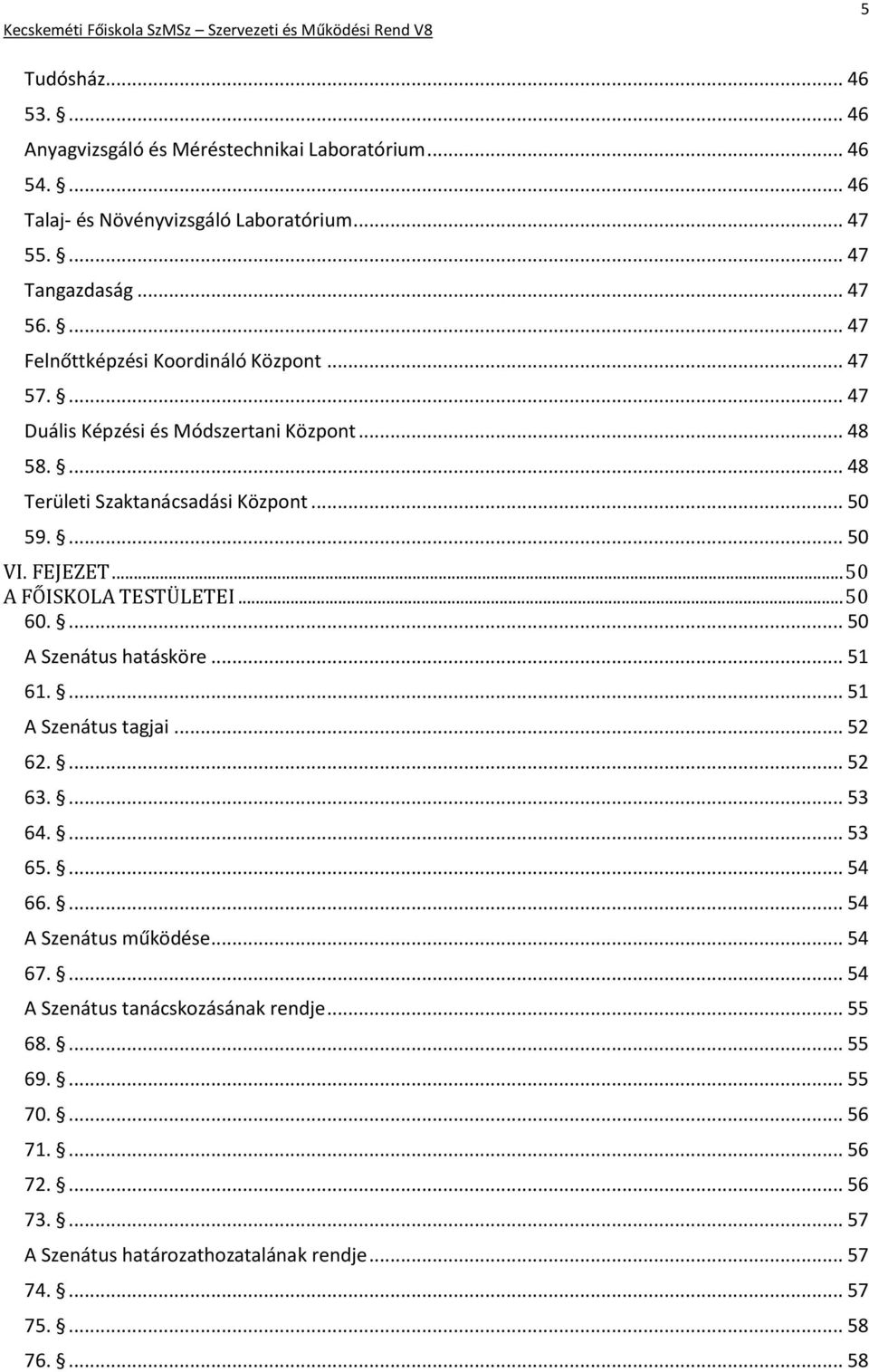 .. 50 A FŐISKOLA TESTÜLETEI... 50 60.... 50 A Szenátus hatásköre... 51 61.... 51 A Szenátus tagjai... 52 62.... 52 63.... 53 64.... 53 65.... 54 66.... 54 A Szenátus működése.