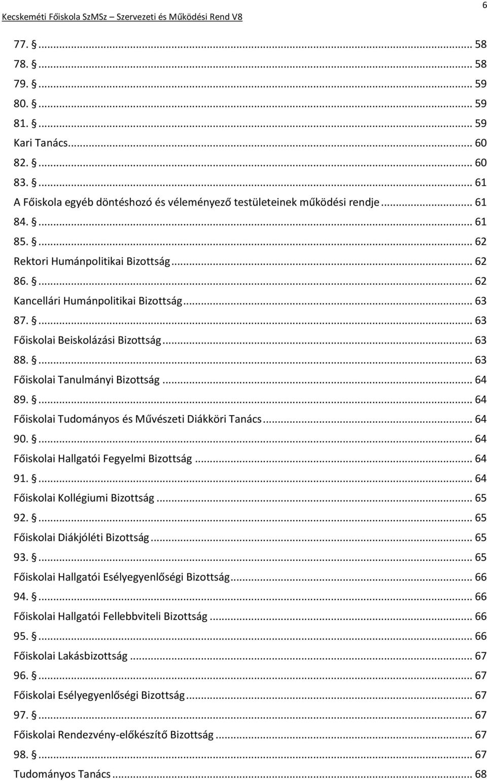 ... 64 Főiskolai Tudományos és Művészeti Diákköri Tanács... 64 90.... 64 Főiskolai Hallgatói Fegyelmi Bizottság... 64 91.... 64 Főiskolai Kollégiumi Bizottság... 65 92.