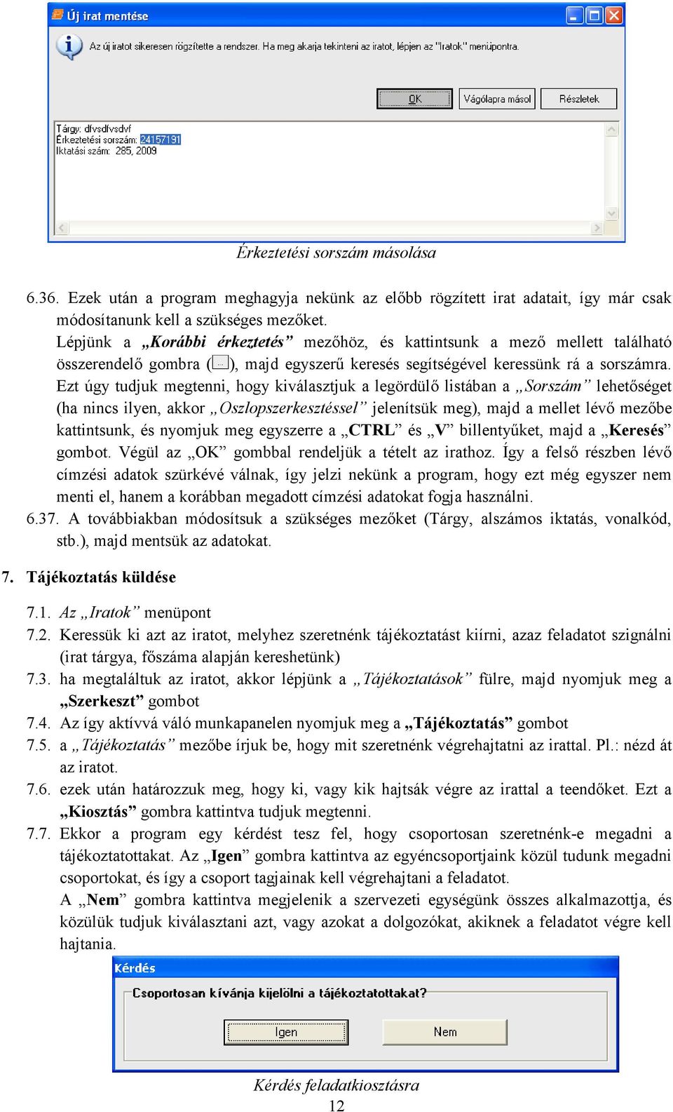 Ezt úgy tudjuk megtenni, hogy kiválasztjuk a legördülı listában a Sorszám lehetıséget (ha nincs ilyen, akkor Oszlopszerkesztéssel jelenítsük meg), majd a mellet lévı mezıbe kattintsunk, és nyomjuk