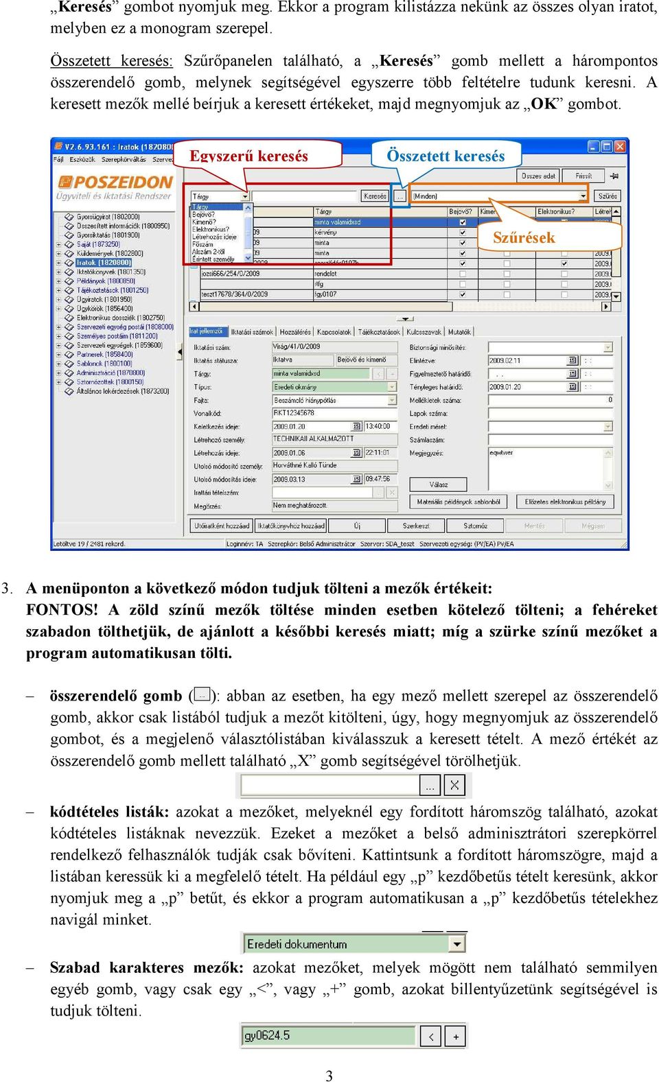 A keresett mezık mellé beírjuk a keresett értékeket, majd megnyomjuk az OK gombot. Egyszerő keresés Összetett keresés Szőrések 3.