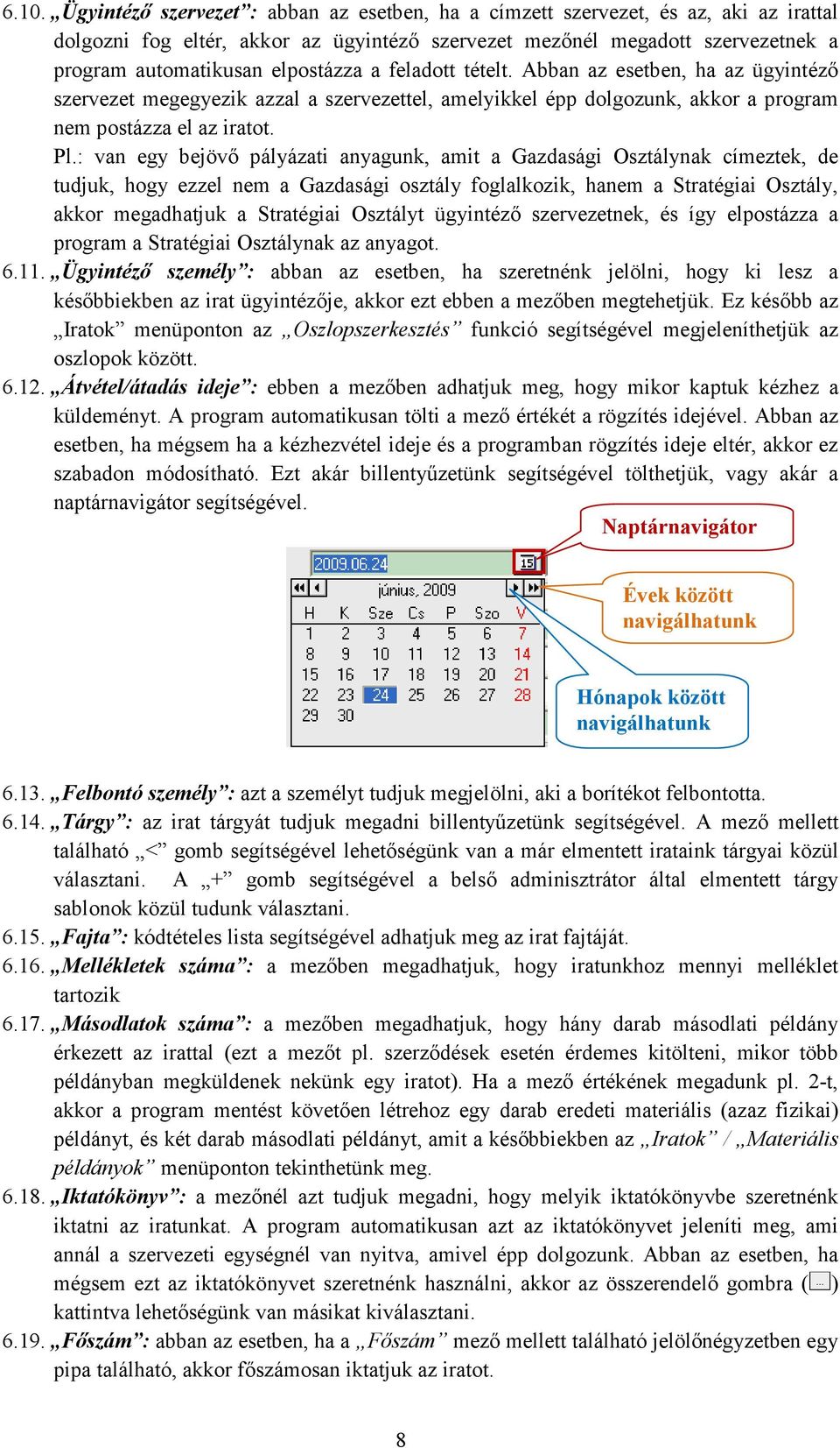 : van egy bejövı pályázati anyagunk, amit a Gazdasági Osztálynak címeztek, de tudjuk, hogy ezzel nem a Gazdasági osztály foglalkozik, hanem a Stratégiai Osztály, akkor megadhatjuk a Stratégiai