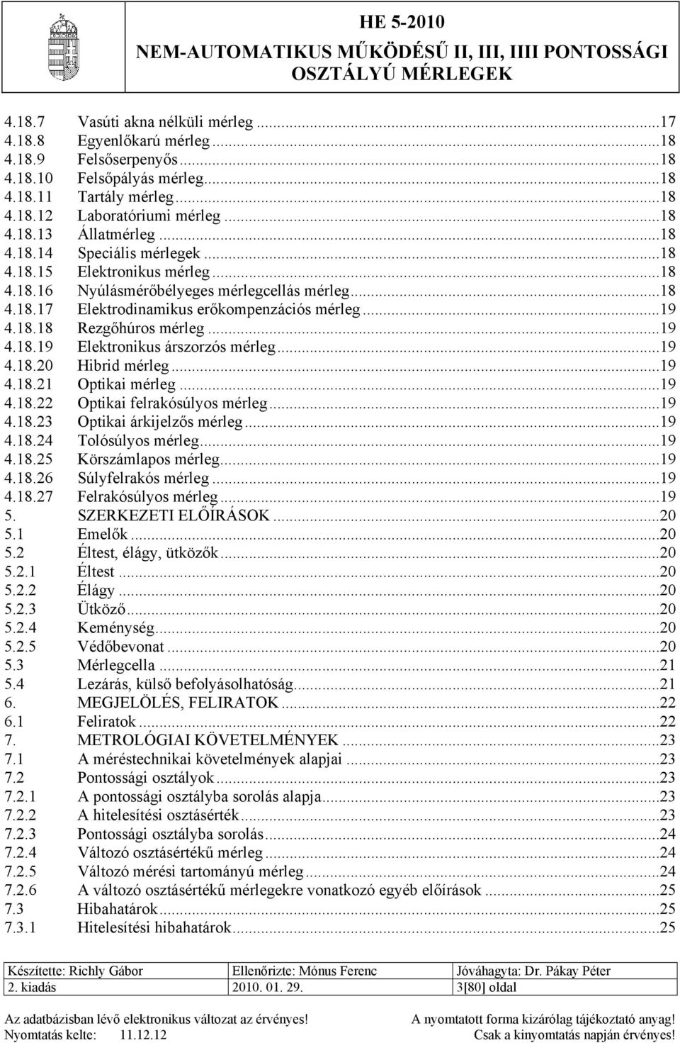 ..19 4.18.19 Elektronikus árszorzós mérleg...19 4.18.20 Hibrid mérleg...19 4.18.21 Optikai mérleg...19 4.18.22 Optikai felrakósúlyos mérleg...19 4.18.23 Optikai árkijelzős mérleg...19 4.18.24 Tolósúlyos mérleg.