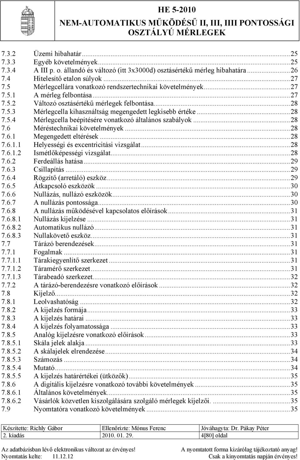 .. 28 7.5.4 Mérlegcella beépítésére vonatkozó általános szabályok... 28 7.6 Méréstechnikai követelmények... 28 7.6.1 Megengedett eltérések... 28 7.6.1.1 Helyességi és excentricitási vizsgálat... 28 7.6.1.2 Ismétlőképességi vizsgálat.