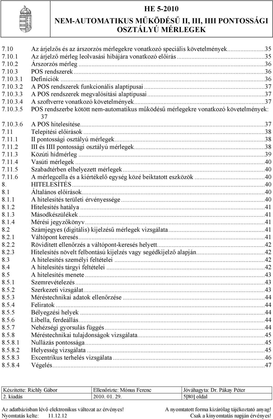 10.3.6 A POS hitelesítése...37 7.11 Telepítési előírások...38 7.11.1 II pontossági osztályú mérlegek...38 7.11.2 III és IIII pontossági osztályú mérlegek...38 7.11.3 Közúti hídmérleg...39 7.11.4 Vasúti mérlegek.