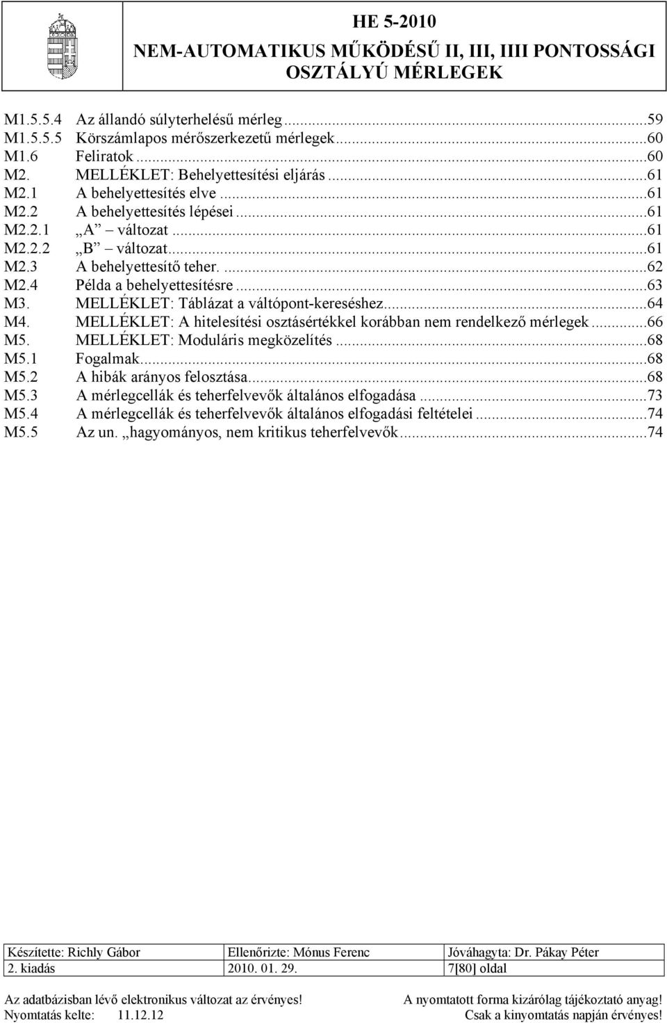 MELLÉKLET: A hitelesítési osztásértékkel korábban nem rendelkező mérlegek...66 M5. MELLÉKLET: Moduláris megközelítés...68 M5.1 Fogalmak...68 M5.2 A hibák arányos felosztása...68 M5.3 A mérlegcellák és teherfelvevők általános elfogadása.