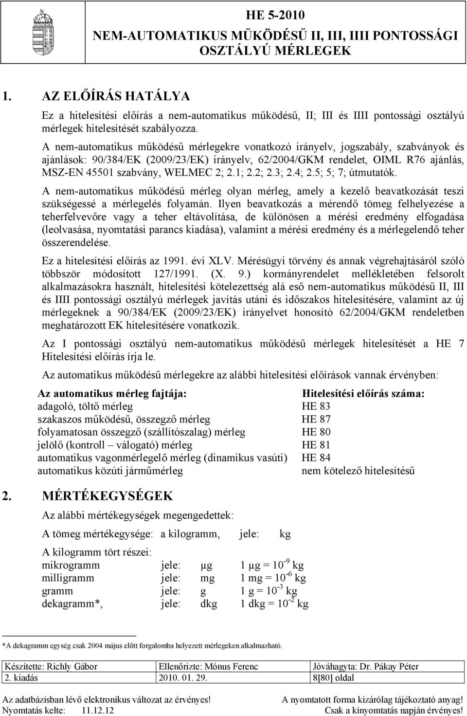 2; 2.1; 2.2; 2.3; 2.4; 2.5; 5; 7; útmutatók. A nem-automatikus működésű mérleg olyan mérleg, amely a kezelő beavatkozását teszi szükségessé a mérlegelés folyamán.