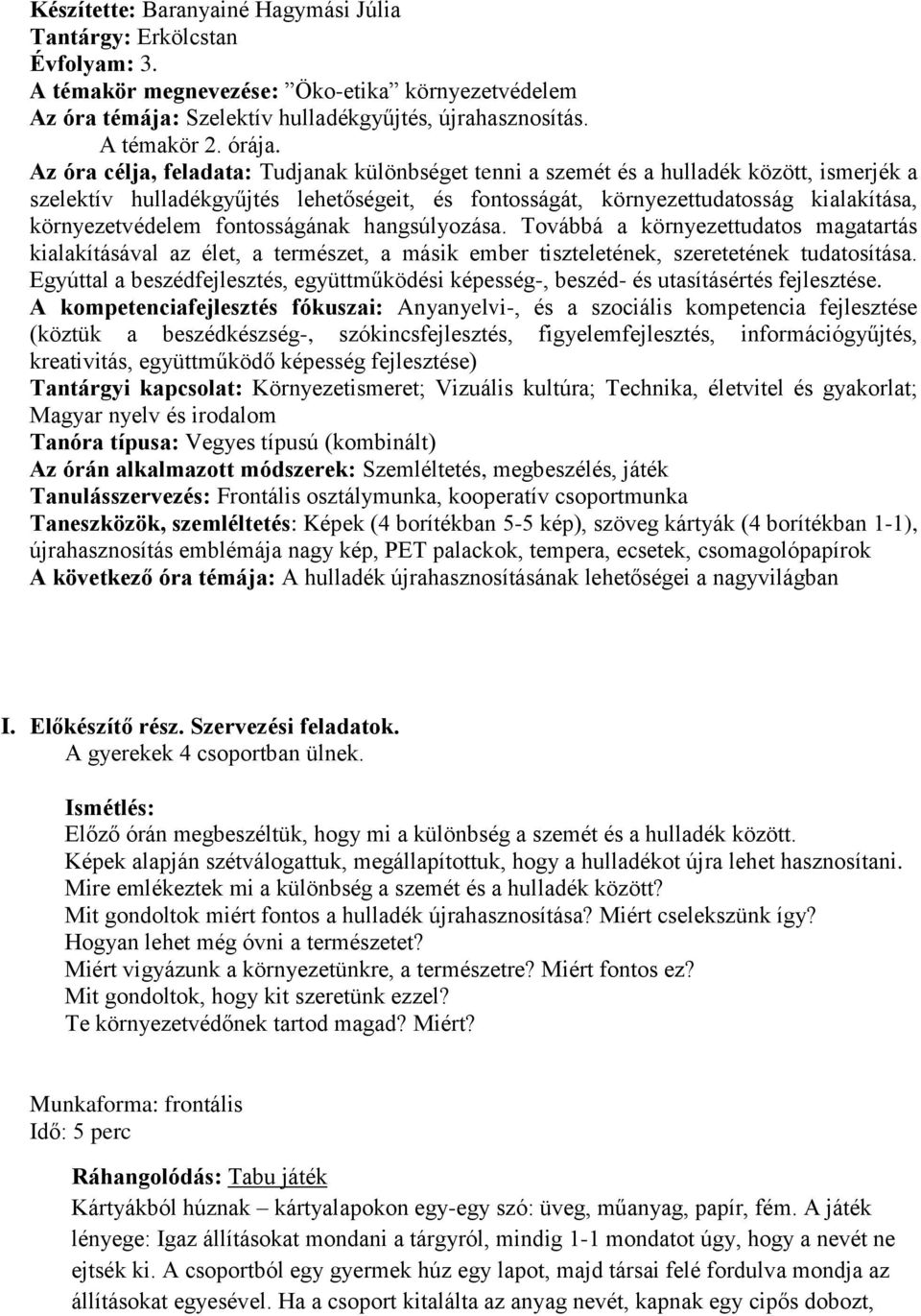 fontosságának hangsúlyozása. Továbbá a környezettudatos magatartás kialakításával az élet, a természet, a másik ember tiszteletének, szeretetének tudatosítása.