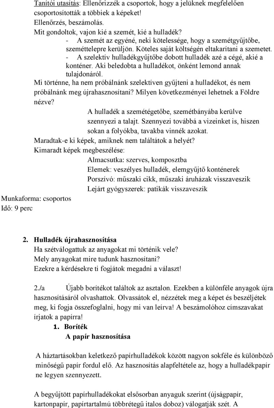 - A szelektív hulladékgyűjtőbe dobott hulladék azé a cégé, akié a konténer. Aki beledobta a hulladékot, önként lemond annak tulajdonáról.