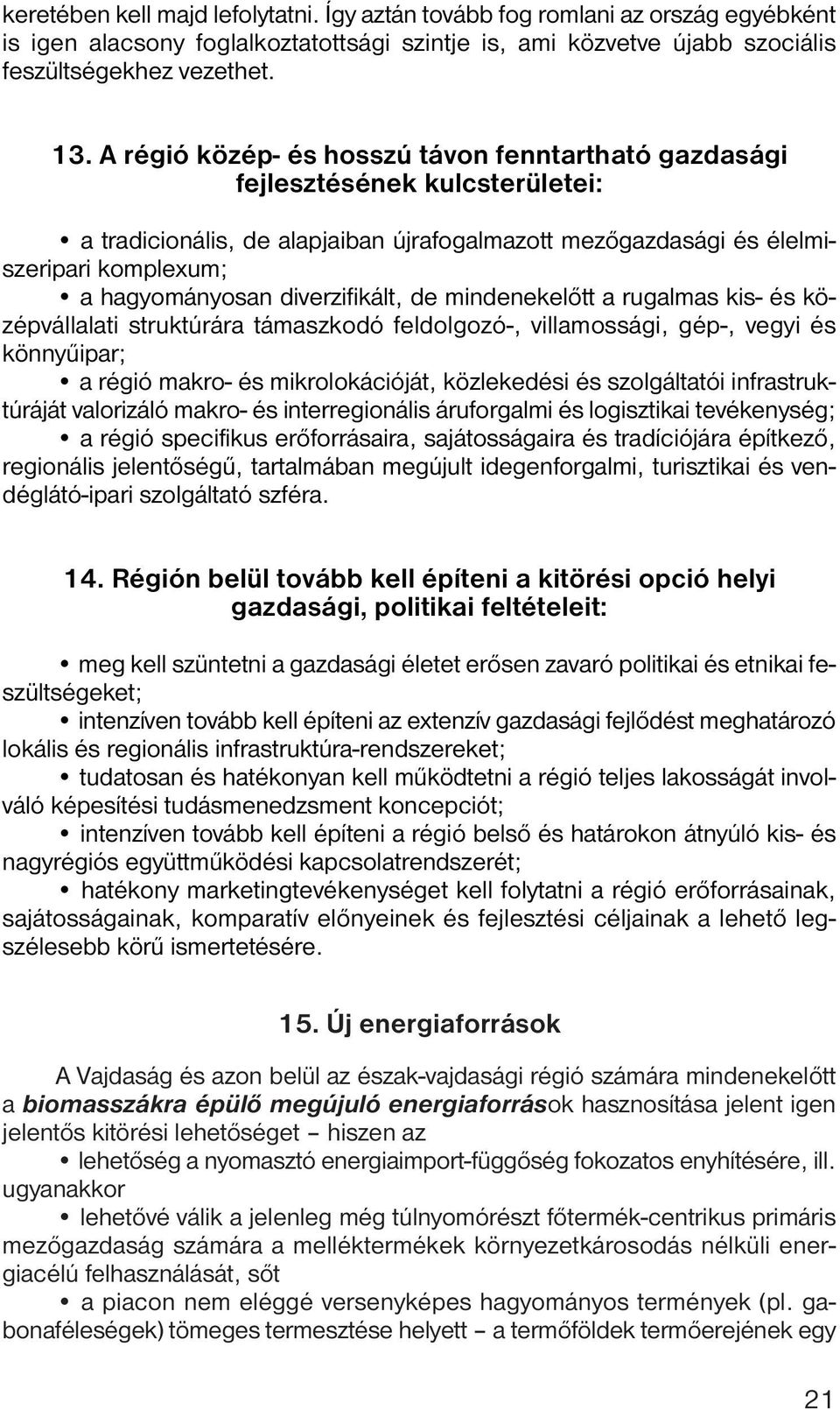 diverzifikált, de mindenekelőtt a rugalmas kis- és középvállalati struktúrára támaszkodó feldolgozó-, villamossági, gép-, vegyi és könnyűipar; a régió makro- és mikrolokációját, közlekedési és