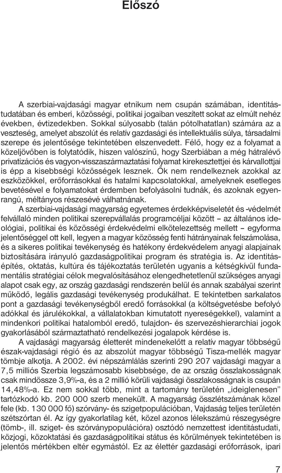 Félő, hogy ez a folyamat a közeljövőben is folytatódik, hiszen valószínű, hogy Szerbiában a még hátralévő privatizációs és vagyon-visszaszármaztatási folyamat kirekesztettjei és kárvallottjai is épp