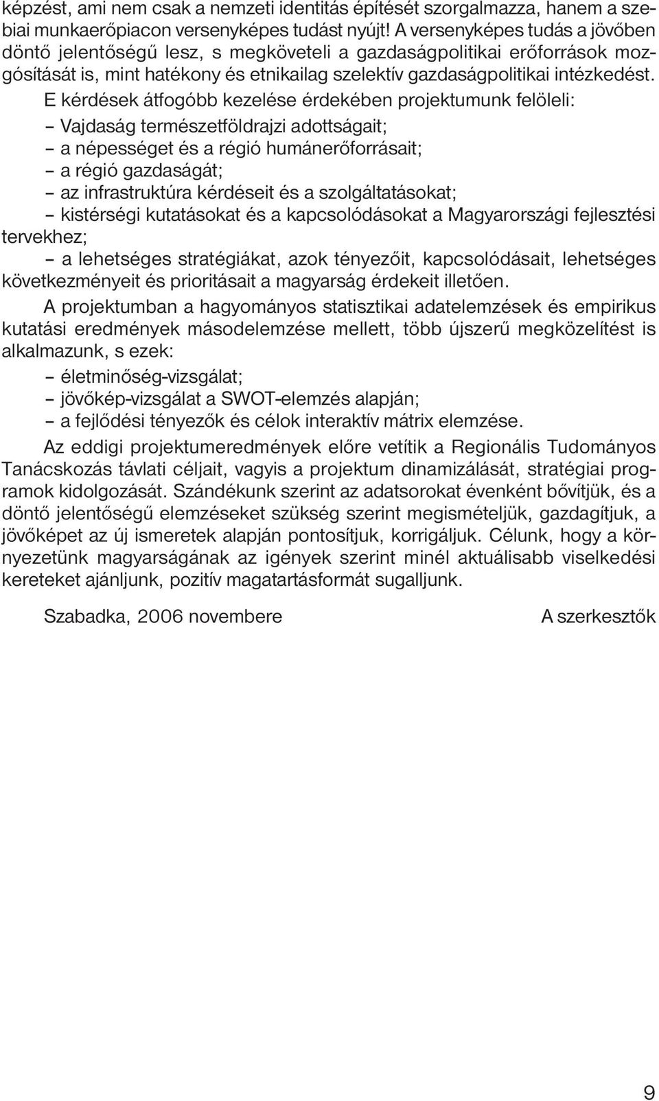 E kérdések átfogóbb kezelése érdekében projektumunk felöleli: Vajdaság természetföldrajzi adottságait; a népességet és a régió humánerőforrásait; a régió gazdaságát; az infrastruktúra kérdéseit és a