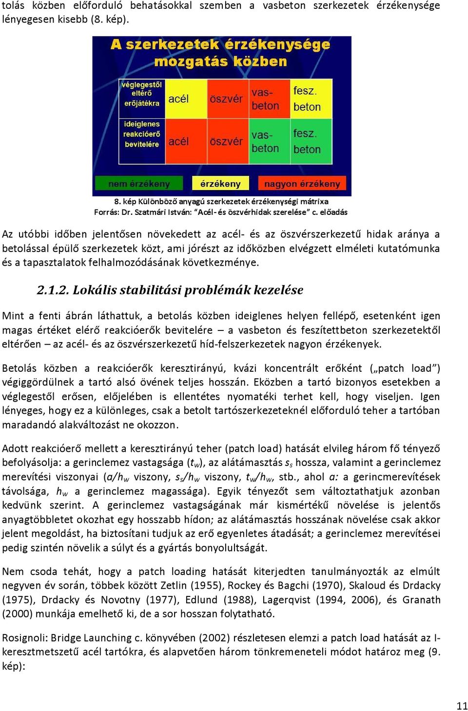 előadás Az utóbbi időben jelentősen növekedett az acél- és az öszvérszerkezetű hidak aránya a betolással épülő szerkezetek közt, ami jórészt az időközben elvégzett elméleti kutatómunka és a