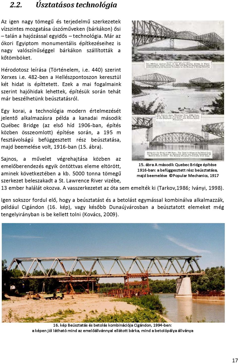 Ezek a mai fogalmaink szerint hajóhidak lehettek, építésük során tehát már beszélhetünk beúsztatásról.