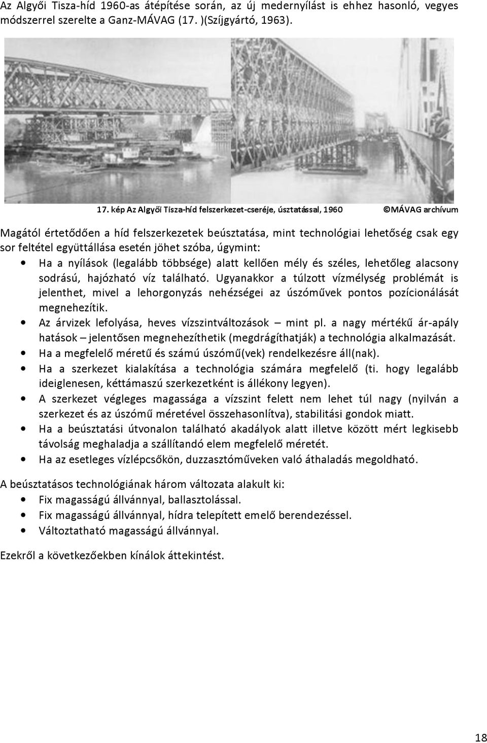 esetén jöhet szóba, úgymint: Ha a nyílások (legalább többsége) alatt kellően mély és széles, lehetőleg alacsony sodrású, hajózható víz található.