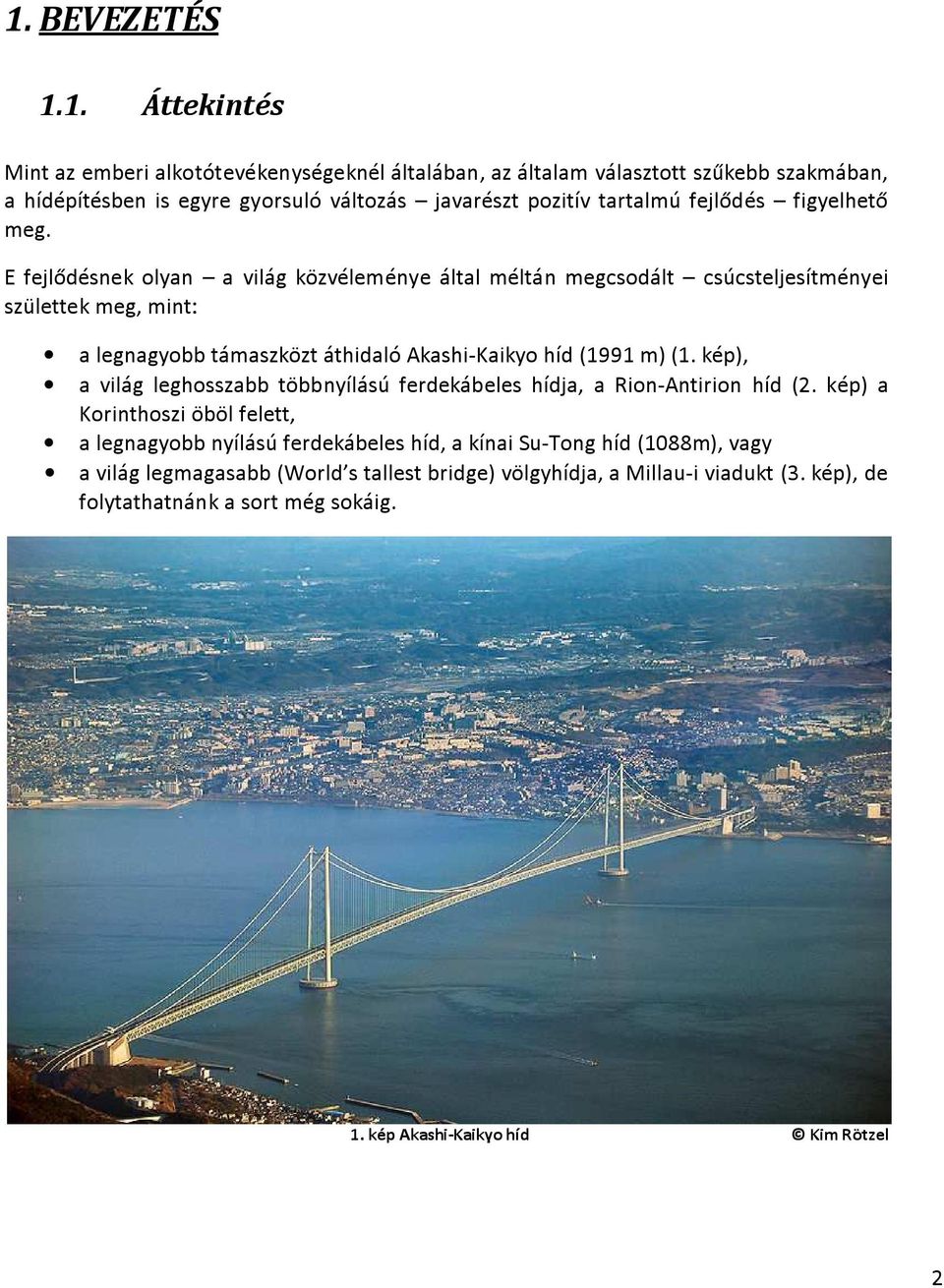 E fejlődésnek olyan a világ közvéleménye által méltán megcsodált csúcsteljesítményei születtek meg, mint: a legnagyobb támaszközt áthidaló Akashi-Kaikyo híd (1991 m) (1.