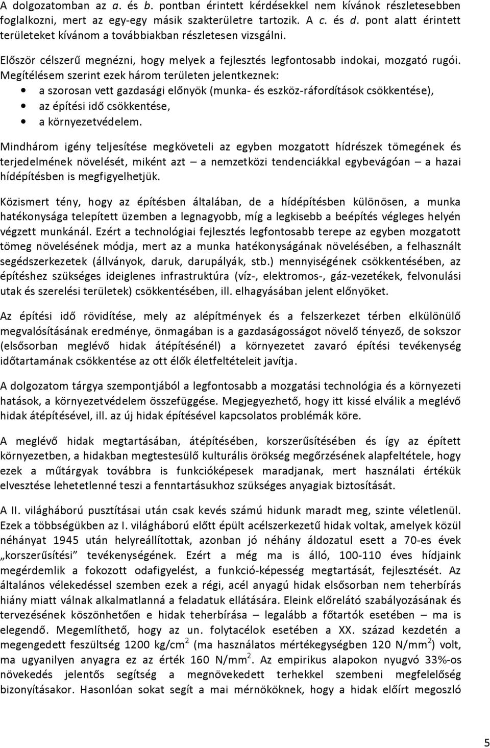 Megítélésem szerint ezek három területen jelentkeznek: a szorosan vett gazdasági előnyök (munka- és eszköz-ráfordítások csökkentése), az építési idő csökkentése, a környezetvédelem.