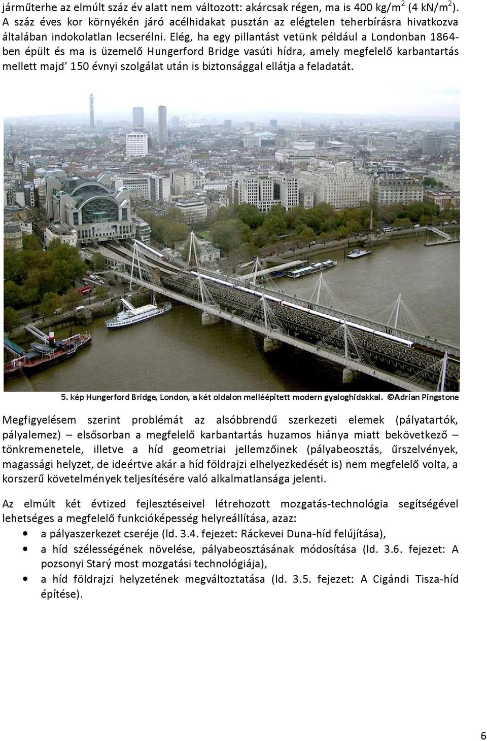 Elég, ha egy pillantást vetünk például a Londonban 1864- ben épült és ma is üzemelő Hungerford Bridge vasúti hídra, amely megfelelő karbantartás mellett majd 150 évnyi szolgálat után is biztonsággal