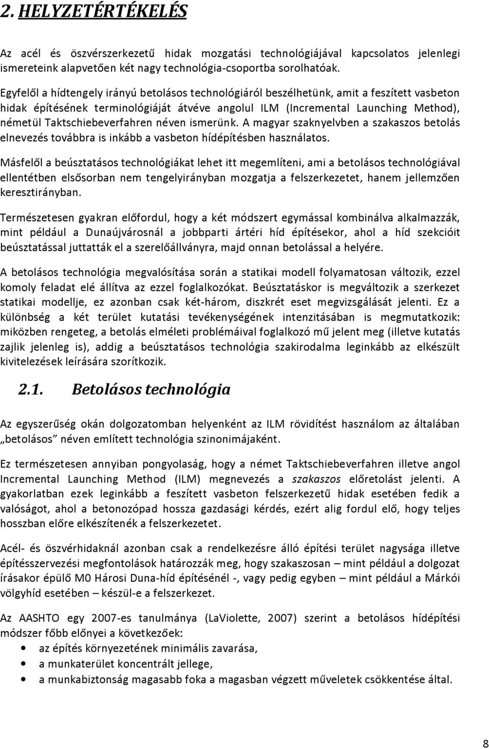 Taktschiebeverfahren néven ismerünk. A magyar szaknyelvben a szakaszos betolás elnevezés továbbra is inkább a vasbeton hídépítésben használatos.