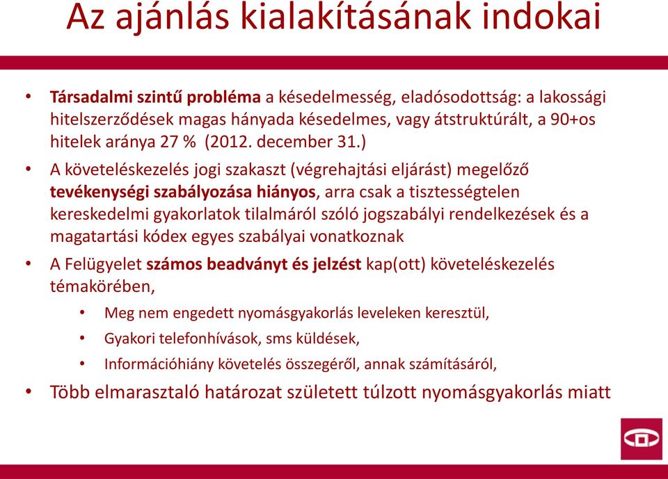 ) A követeléskezelés jogi szakaszt (végrehajtási eljárást) megelőző tevékenységi szabályozása hiányos, arra csak a tisztességtelen kereskedelmi gyakorlatok tilalmáról szóló jogszabályi
