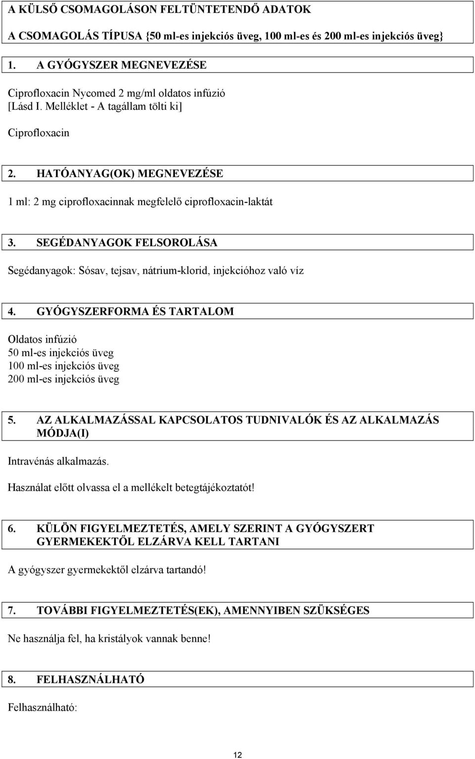 HATÓANYAG(OK) MEGNEVEZÉSE 1 ml: 2 mg ciprofloxacinnak megfelelő ciprofloxacin-laktát 3. SEGÉDANYAGOK FELSOROLÁSA Segédanyagok: Sósav, tejsav, nátrium-klorid, injekcióhoz való víz 4.