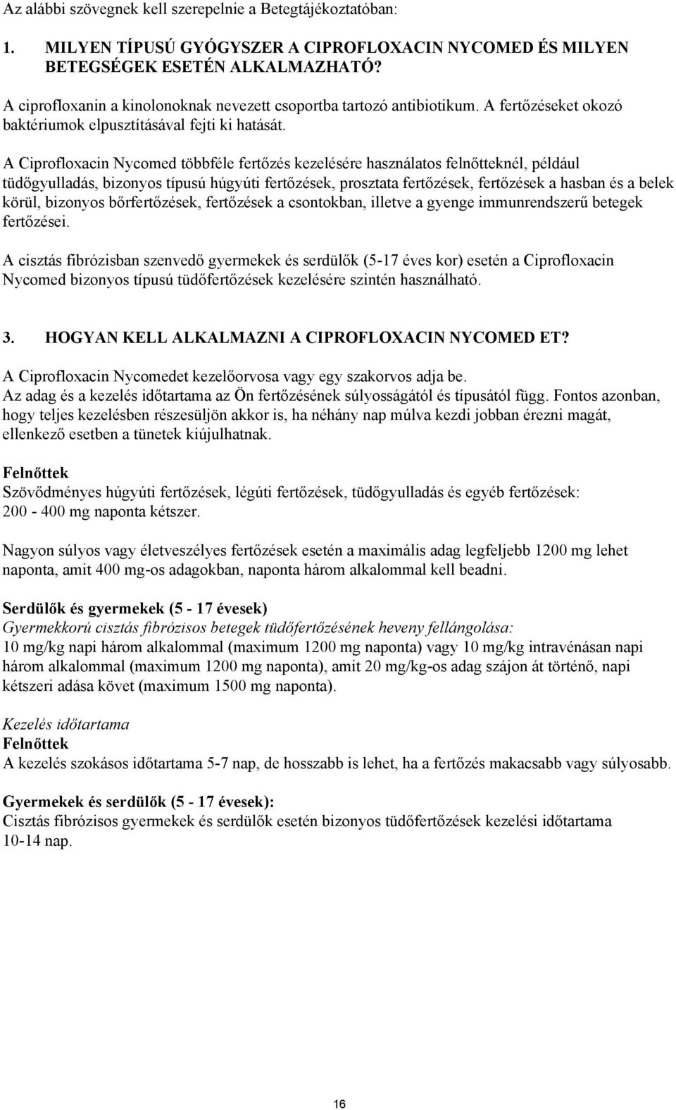 A Ciprofloxacin Nycomed többféle fertőzés kezelésére használatos felnőtteknél, például tüdőgyulladás, bizonyos típusú húgyúti fertőzések, prosztata fertőzések, fertőzések a hasban és a belek körül,