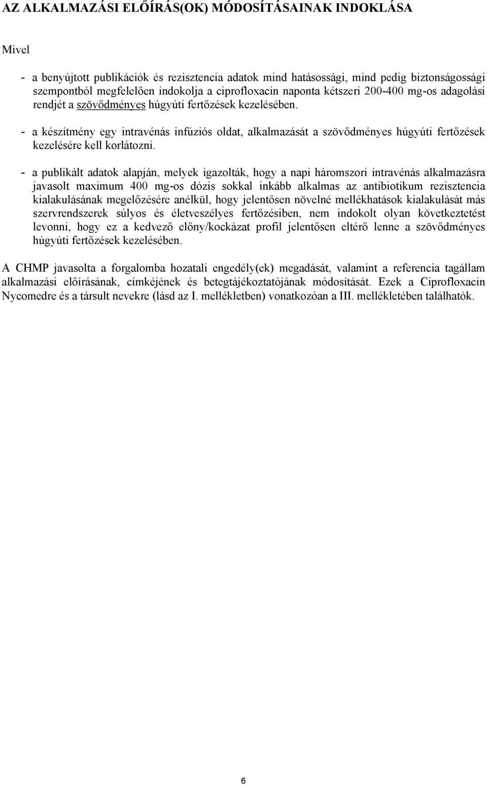 - a készítmény egy intravénás infúziós oldat, alkalmazását a szövődményes húgyúti fertőzések kezelésére kell korlátozni.