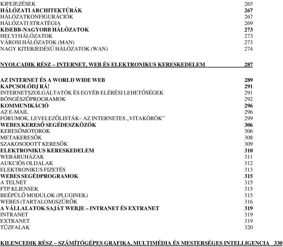 291 INTERNETSZOLGÁLTATÓK ÉS EGYÉB ELÉRÉSI LEHETŐSÉGEK 291 BÖNGÉSZŐPROGRAMOK 292 KOMMUNIKÁCIÓ 296 AZ E-MAIL 296 FÓRUMOK, LEVELEZŐLISTÁK AZ INTERNETES VITAKÖRÖK 299 WEBES KERESŐ SEGÉDESZKÖZÖK 306