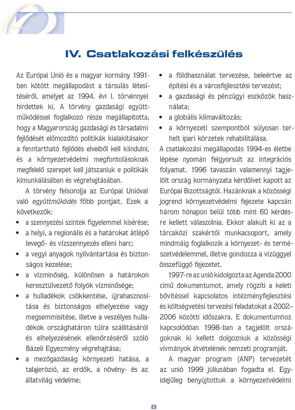 ei bôl kell kiindulni, és a kör nye zet vé del mi meg fon to lásoknak meg fe lelô sze rep et kell ját sza niuk e politikák kimunkálásában és vég re hajtásában.