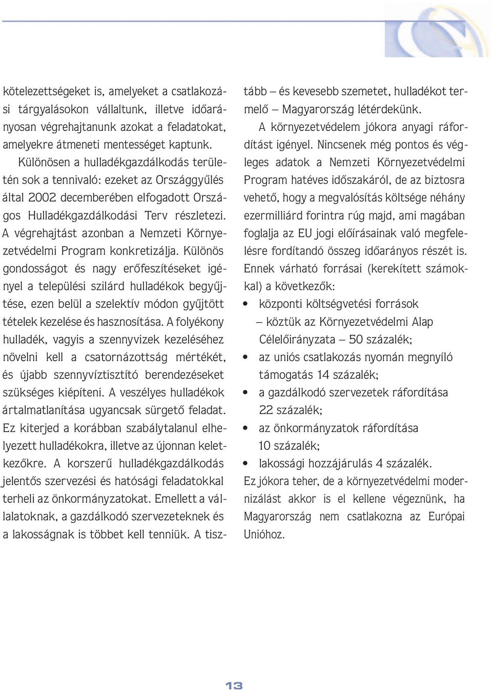 A végrehajtást azonban a Nem zeti Kör nyezetvédelmi Program konk retizálja.
