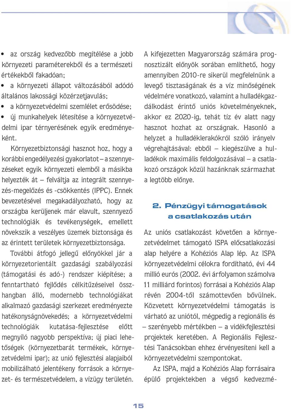 Környezetbiztonsági hasznot hoz, hogy a korábbi engedélyezési gyakorlatot a szennyezé se ket egyik kör nye zeti elembôl a má sik ba helyezték át felváltja az integ rált szennyezés-megelôzés és