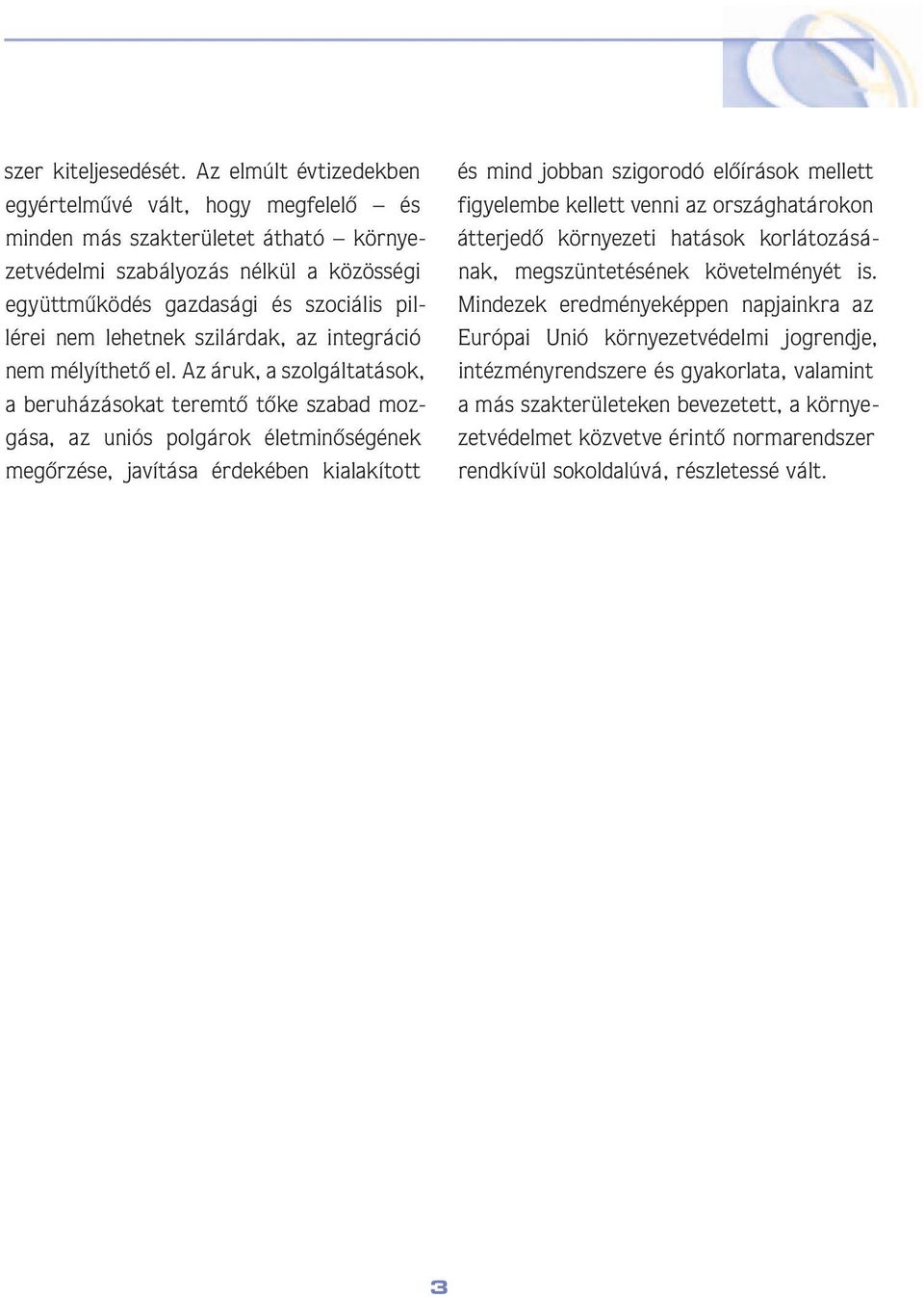 lehetnek szilárdak, az integráció nem mélyíthetô el.